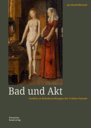 Bad und Akt : Studien Zu Badedarstellungen der Frühen Neuzeit