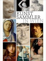 Kunstsammler in Wien : Biografische Profile Zwischen Statuskonkurrenz, Kunstmarkt und Kennerschaft