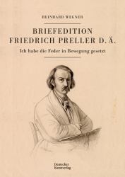 Briefedition Friedrich Preller D. Ä. : Ich Habe Die Feder in Bewegung Gesetzt