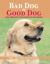 Bad Dog to Good Dog : A New Approach to Dog Psychology and Training Bad Dog to Good Dog : A New Approach to Dog Psychology and Training