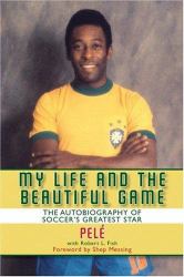 My Life and the Beautiful Game : The Autobiography of Pele