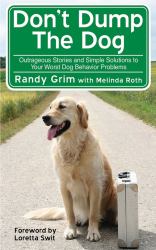 Don't Dump the Dog : Outrageous Stories and Simple Solutions to Your Worst Dog Behavior Problems