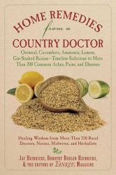 Home Remedies from a Country Doctor : Oatmeal, Cucumbers, Ammonia, Lemon, Gin-Soaked Raisins: Timeless Solutions to More Than 200 Common Aches, Pains, and Illnesses