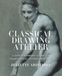Classical Drawing Atelier : A Contemporary Guide to Traditional Studio Practice