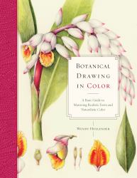 Botanical Drawing in Color : A Basic Guide to Mastering Realistic Form and Naturalistic Color