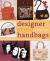 Designer Style Handbags : Techniques and Projects for Unique, Fun, and Elegant Designs from Classic to Retro