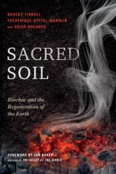 Sacred Soil : Biochar and the Regeneration of the Earth