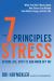 The 7 Principles of Stress : Extend Life, Stay Fit, and Ward off Fat--What You Didn't Know about How Stress Can Reboot Your Mind, Energy, and Sex Life