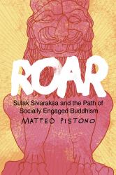 Roar : Sulak Sivaraksa and the Path of Socially Engaged Buddhism
