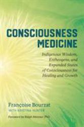 Consciousness Medicine : Indigenous Wisdom, Entheogens, and Expanded States of Consciousness for Healing and Growth