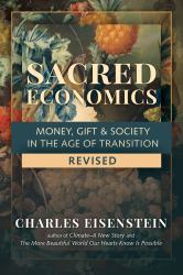 Sacred Economics, Revised : Money, Gift and Society in the Age of Transition
