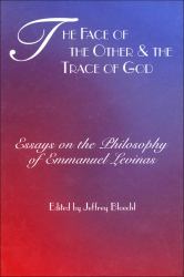 The Face of the Other and the Trace of God : Essays on the Philosophy of Emmanuel Levinas