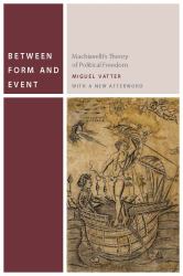 Between Form and Event : Machiavelli's Theory of Political Freedom