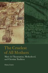 The Cruelest of All Mothers : Marie de l'Incarnation, Motherhood, and Christian Tradition