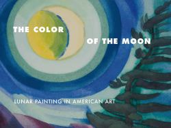 The Color of the Moon : Lunar Painting in American Art