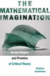 The Mathematical Imagination : On the Origins and Promise of Critical Theory
