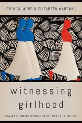 Witnessing Girlhood : Toward an Intersectional Tradition of Life Writing