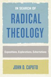 In Search of Radical Theology : Expositions, Explorations, Exhortations