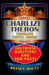 Truelife Trivia Charlize Theron : 300 Trivia Questions and Fun Facts