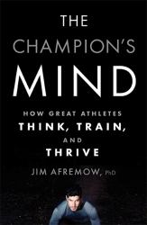 The Champion's Mind : How Great Athletes Think, Train, and Thrive