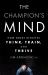 The Champion's Mind : How Great Athletes Think, Train, and Thrive