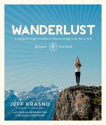 Wanderlust : A Modern Yogi's Guide to Discovering Your Best Self