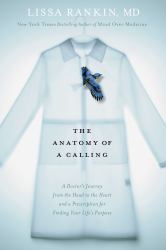 The Anatomy of a Calling : A Doctor's Journey from the Head to the Heart and a Prescription for Finding Your Life's Purpose
