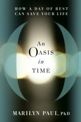 An Oasis in Time : How a Day of Rest Can Save Your Life