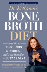 Dr. Kellyann's Bone Broth Diet : Lose up to 15 Pounds, 4 Inches--And Your Wrinkles!--in Just 21 Days