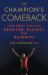 The Champion's Comeback : How Great Athletes Recover, Reflect, and Re-Ignite