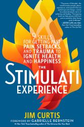 The Stimulati Experience : 9 Skills for Getting Past Pain, Setbacks, and Trauma to Ignite Health and Happiness