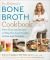 Dr. Kellyann's Bone Broth Cookbook : 125 Recipes to Help You Lose Pounds, Inches, and Wrinkles