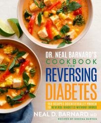 Dr. Neal Barnard's Cookbook for Reversing Diabetes : 150 Recipes Scientifically Proven to Reverse Diabetes Without Drugs