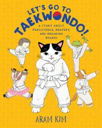 Let's Go to Taekwondo! : A Story about Persistence, Bravery, and Breaking Boards