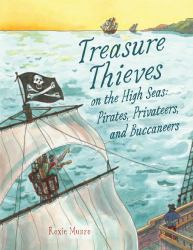 Treasure Thieves on the High Seas : Pirates, Privateers, and Plunder