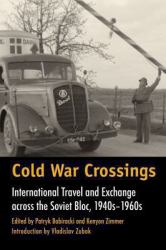 Cold War Crossings : International Travel and Exchange Across the Soviet Bloc, 1940s-1960s
