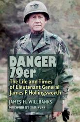Danger 79er : The Life and Times of Lieutenant General James F. Hollingsworth