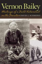 Vernon Bailey : Writings of a Field Naturalist on the Frontier