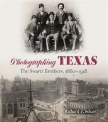 Photographing Texas : The Swartz Brothers, 1880 - 1918