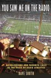 You Saw Me on the Radio : Recollections and Favorite Calls As the Voice of Aggie Athletics