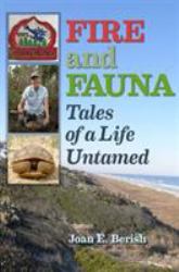 Fire and Fauna : Tales of a Life Untamed