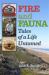 Fire and Fauna : Tales of a Life Untamed