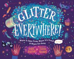 Glitter Everywhere! : Where It Came from, Where It's Found and Where It's Going