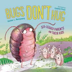 Bugs Don't Hug : Six-Legged Parents and Their Kids