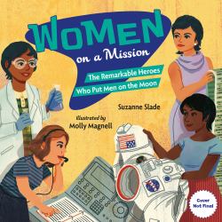 Women on a Mission : The Remarkable Heroes Who Put Men on the Moon
