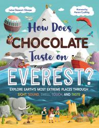 How Does Chocolate Taste on Everest? : Explore Earth's Most Extreme Places Through Sight, Sound, Smell, Touch, and Taste