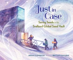 Just in Case : Saving Seeds in the Svalbard Global Seed Vault