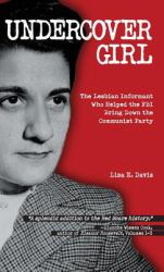 Undercover Girl : The Lesbian Informant Who Helped the FBI Bring down the Communist Party