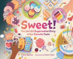 Sweet! : The (Not So) Sugarcoated Story of Our Favorite Taste