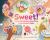 Sweet! : The (Not So) Sugarcoated Story of Our Favorite Taste